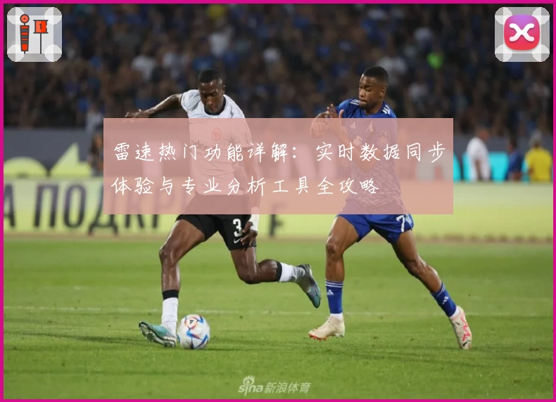 雷速热门功能详解：实时数据同步体验与专业分析工具全攻略