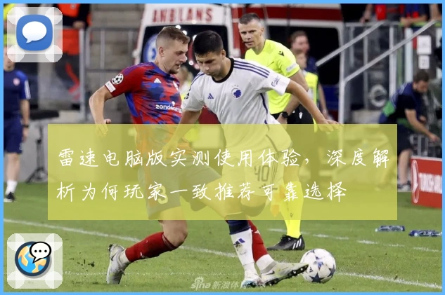 雷速电脑版实测使用体验，深度解析为何玩家一致推荐可靠选择