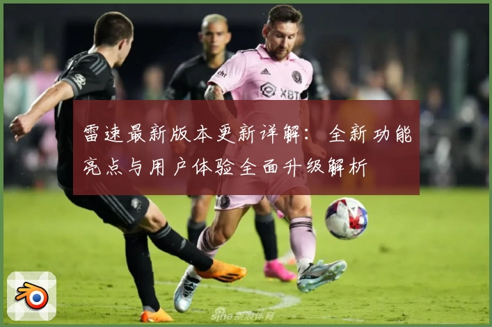 雷速最新版本更新详解：全新功能亮点与用户体验全面升级解析