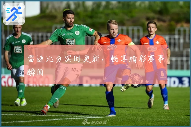 雷速比分实时更新，畅享精彩赛事瞬间