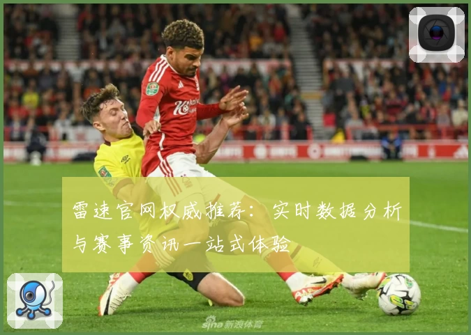 雷速官网权威推荐：实时数据分析与赛事资讯一站式体验