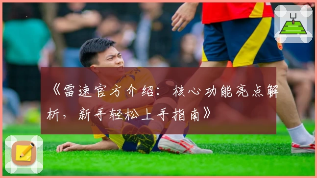 《雷速官方介绍：核心功能亮点解析，新手轻松上手指南》