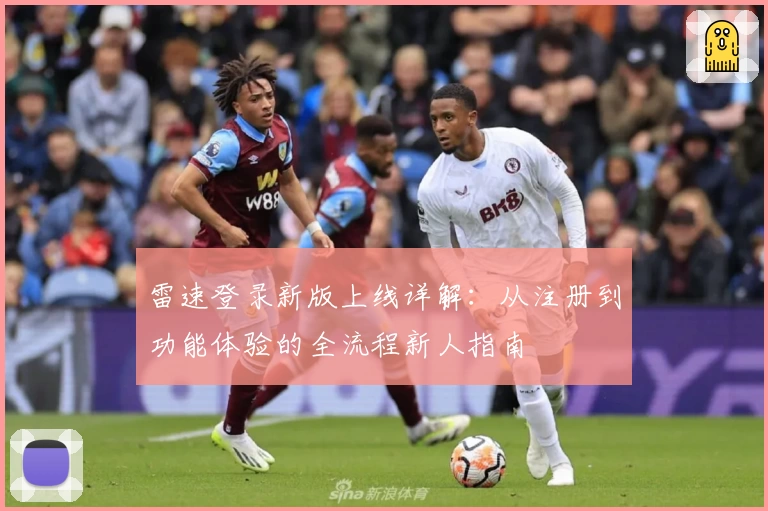 雷速登录新版上线详解：从注册到功能体验的全流程新人指南