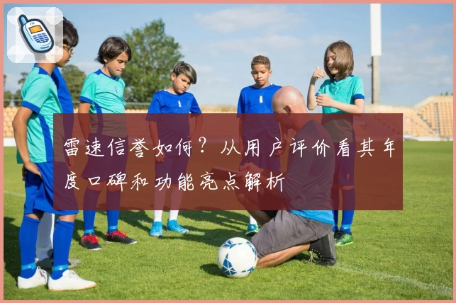雷速信誉如何？从用户评价看其年度口碑和功能亮点解析