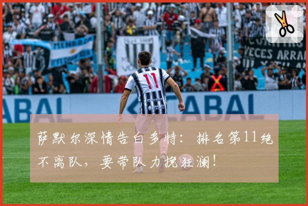 萨默尔深情告白多特:排名第11绝不离队,要带队力挽狂澜!
