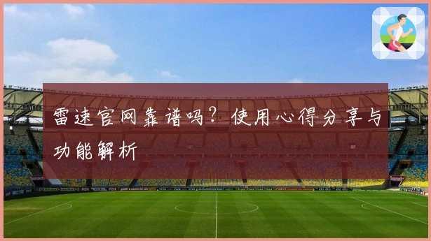 雷速官网靠谱吗?使用心得分享与功能解析