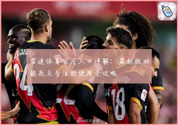 雷速体育官方入口详解：最新版功能亮点与注册使用全攻略