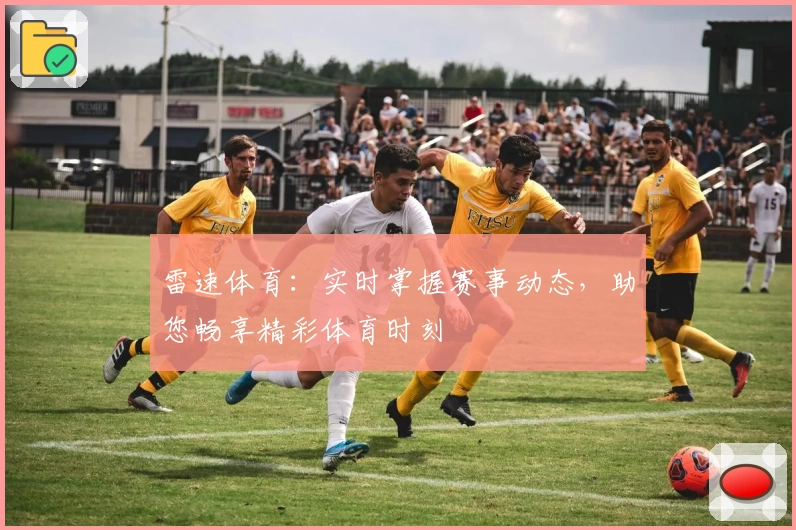 雷速体育:实时掌握赛事动态,助您畅享精彩体育时刻