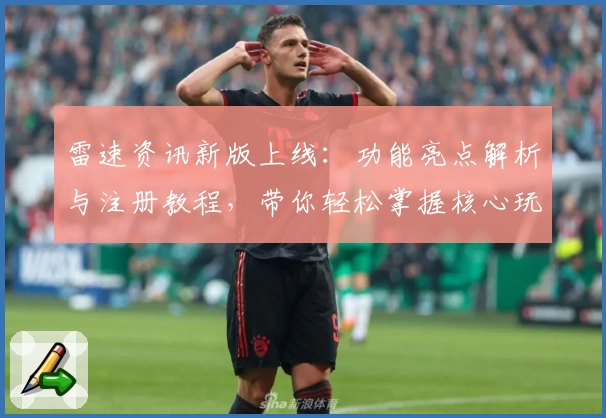 雷速资讯新版上线:功能亮点解析与注册教程,带你轻松掌握核心玩法