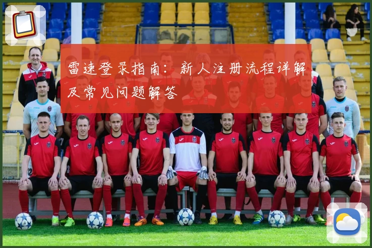 雷速登录指南：新人注册流程详解及常见问题解答