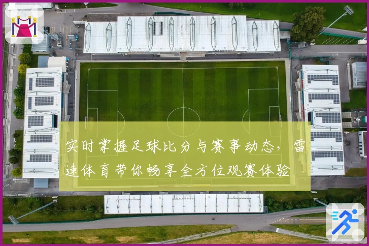 实时掌握足球比分与赛事动态,雷速体育带你畅享全方位观赛体验