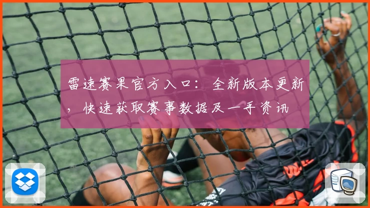 雷速赛果官方入口：全新版本更新，快速获取赛事数据及一手资讯